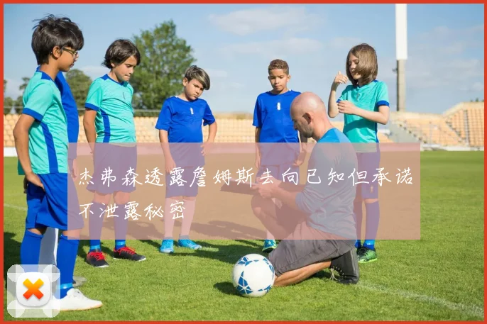 杰弗森透露詹姆斯去向已知但承诺不泄露秘密
