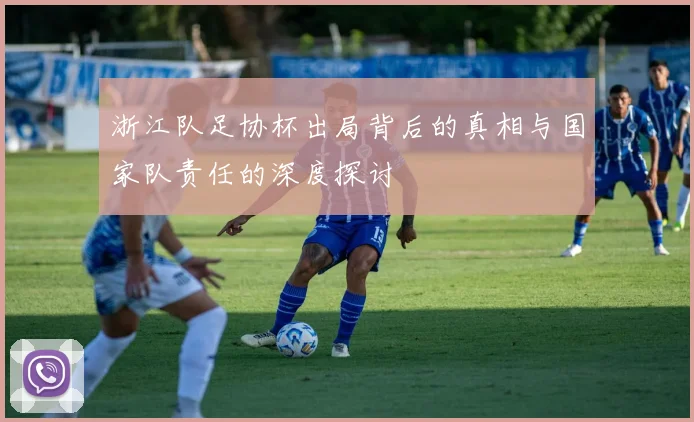 浙江队足协杯出局背后的真相与国家队责任的深度探讨